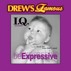 Cover image for Drew's Famous I.Q. Music For Your Child's Mind: Be Expressive