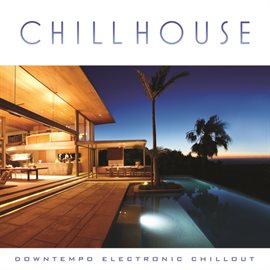 Cover image for Chill House: Downtempo Electronic Chillout