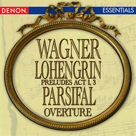 Cover image for Wagner: Lohengrin Opera Prelude Act 1 - Lohengrin Opera Prelude Act 3 - Parsifal Overture