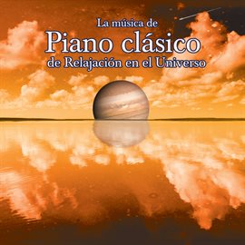 Cover image for La Musica De Piano Clasico De Relajacion En El Universo