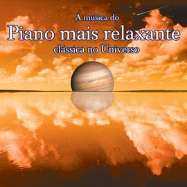 Cover image for A Musica Do Piano Mais Relaxante Classica No Universo