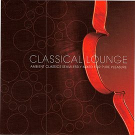 Cover image for Classical Lounge - Ambient Classics Seamlessly Mixed for Pure Pleasure