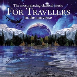 Cover image for The Most Relaxing Classical Music for Travelers in the Universe