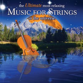 Cover image for The Ultimate Most Relaxing Music for Strings In the Universe