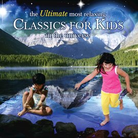 Cover image for The Ultimate Most Relaxing Classics for Kids In the Universe