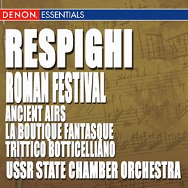 Cover image for Respighi: Ancient Airs and Dances, Roman Festival, La Boutique Fantasque & Trittico Botticelliano