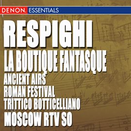 Cover image for Respighi: Ancient Airs and Dances, Roman Festival, La Boutique Fantasque & Trittico Botticelliano