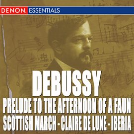 Cover image for Debussy: Prelude to the Afternoon of a Faun - Scottish March - Claire de Lune