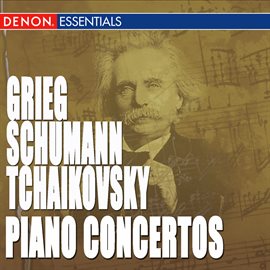 Cover image for Tchaikovsky: Piano Concerto No. 1 - Grieg: Piano Concerto - Schumann: Piano Concerto