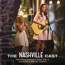 Cover image for The Nashville Cast Featuring Lennon & Maisy Stella As Maddie & Daphne Conrad