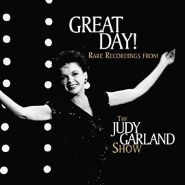Cover image for Great Day! Rare Recordings From The Judy Garland Show (Live)