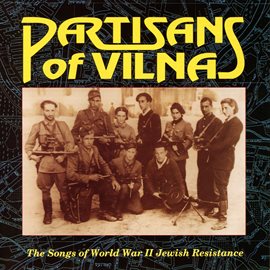 Cover image for Partisans Of Vilna: The Songs Of World War II Jewish Resistance