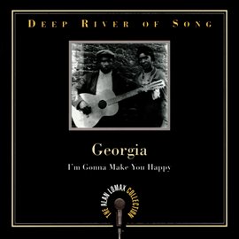Cover image for Deep River Of Song: Georgia, "I'm Gonna Make You Happy" - The Alan Lomax Collection
