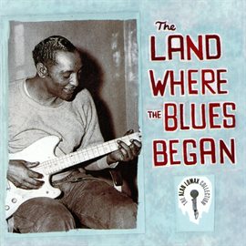 Imagen de portada para The Land Where The Blues Began - The Alan Lomax Collection