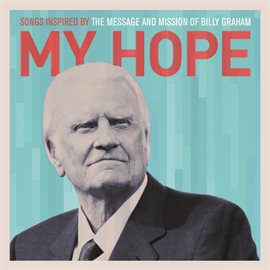 Cover image for My Hope: Songs Inspired By The Message And Mission Of Billy Graham