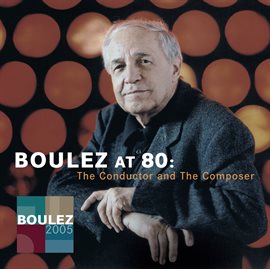 Cover image for Pierre Boulez at 80: The Conductor and The Composer