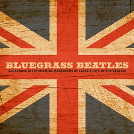 Cover image for Bluegrass Beatles: Bluegrass Instrumental Makeovers Of Classic Hits By The Beatles
