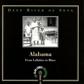 Imagen de portada para Deep River Of Song: Alabama, "From Lullabies To Blues" - The Alan Lomax Collection