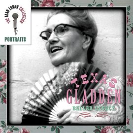 Cover image for Portraits: Texas Gladden, "Ballad Legacy" - The Alan Lomax Collection