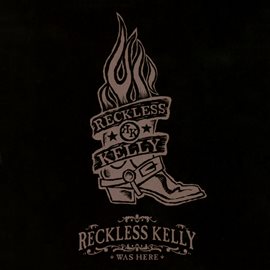 Cover image for Reckless Kelly Was Here [Live At La Zona Rosa, Austin, Texas / March 31, 2006]