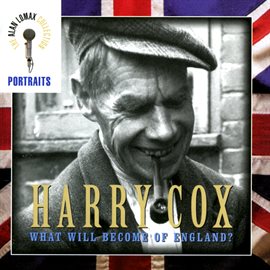 Cover image for Portraits: Harry Cox, "What Will Become Of England?" - The Alan Lomax Collection