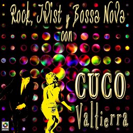 Cover image for Rock, Twist Y Bossa Nova Con Cuco Valtierra