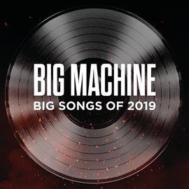 Cover image for Big Machine: Big Songs Of 2019