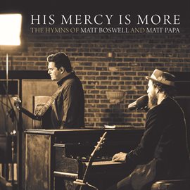 Cover image for His Mercy Is More: The Hymns Of Matt Boswell And Matt Papa