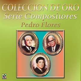 Cover image for Colección De Oro: Serie Compositores, Vol. 2 – Pedro Flores