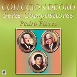 Imagen de portada para Colección De Oro: Serie Compositores, Vol. 2 – Pedro Flores