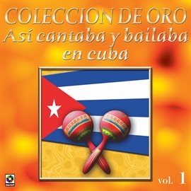 Cover image for Colección De Oro: Así Se Cantaba Y Bailaba En Cuba, Vol. 1