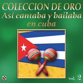 Cover image for Colección de Oro: Así Se Cantaba y Bailaba en Cuba, Vol. 2