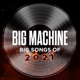 Cover image for Big Machine: Big Songs Of 2021