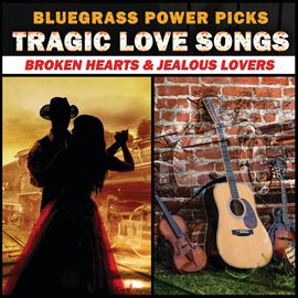 Cover image for Bluegrass Power Picks: Tragic Love Songs (Broken Hearts & Jealous Lovers)