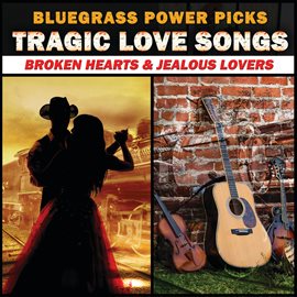 Imagen de portada para Bluegrass Power Picks: Tragic Love Songs (Broken Hearts & Jealous Lovers)