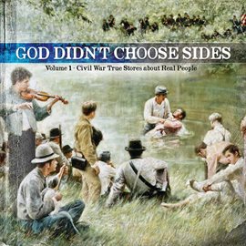 Cover image for God Didn't Choose Sides - Civil War True Stories About Real People (Vol. 1)