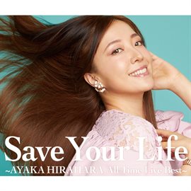 Cover image for Save Your Life -Ayaka Hirahara All Time Live Best-