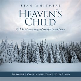 Imagen de portada para Heaven's Child: 20 Christmas Songs of Comfort and Peace