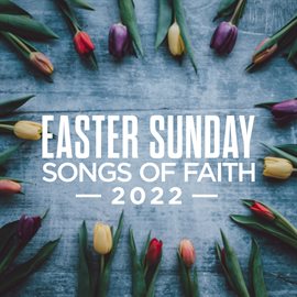 Cover image for Easter Sunday: Songs Of Faith 2022