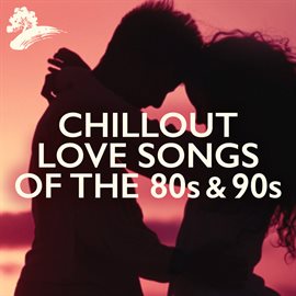 Cover image for Chillout Love Songs Of The 80s & 90s