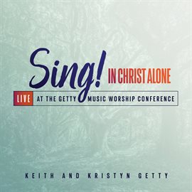 Cover image for Sing! In Christ Alone - Live At The Getty Music Worship Conference