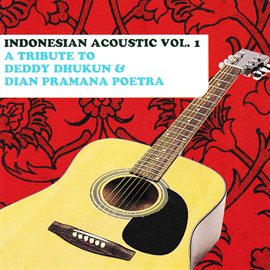 Indonesia Acoustic (A Tribute To Deddy Dhukun & Dian Pramana Poetra), Vol. 1