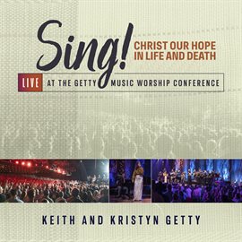 Cover image for Sing! Christ Our Hope In Life And Death [Live At The Getty Music Worship Conference]