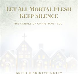 Cover image for Let All Mortal Flesh Keep Silence [The Carols of Christmas Vol. 1]