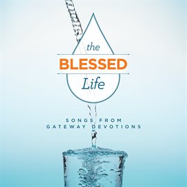 Cover image for The Blessed Life: Songs From Gateway Devotions