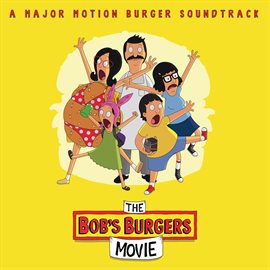 Cover image for The Bob's Burgers Movie [A Major Motion Burger Soundtrack]