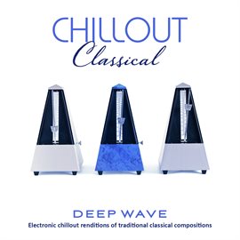 Cover image for Chillout Classical: Electronic Chillout Renditions Of Traditional Classical Compositions