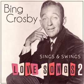 Cover image for Bing Crosby Sings & Swings Love Songs 2