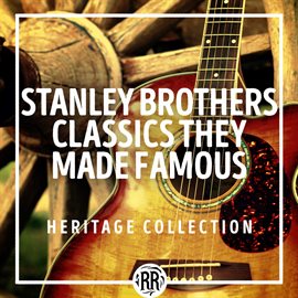 Cover image for Stanley Brothers Classics They Made Famous: Heritage Collection