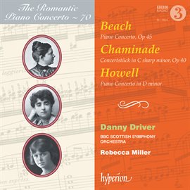 Imagen de portada para Beach, Chaminade & Howell: Piano Concertos (Hyperion Romantic Piano Concerto 70)